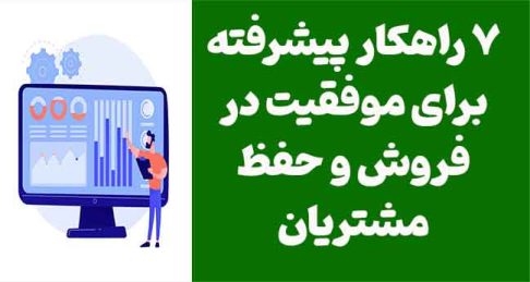 7 راهکار پیشرفته برای موفقیت در فروش و حفظ مشتریان