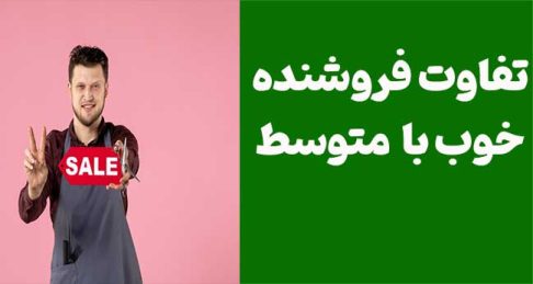 تفاوت فروشنده خوب با نماینده متوسط: ویژگی‌ها و مهارت‌هایی که شما را به اوج می‌رساند